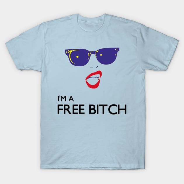 I'M A FREE BITCH T-Shirt by ilola